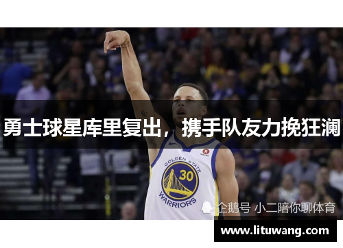 勇士球星库里复出，携手队友力挽狂澜