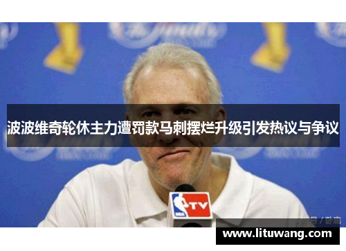 波波维奇轮休主力遭罚款马刺摆烂升级引发热议与争议